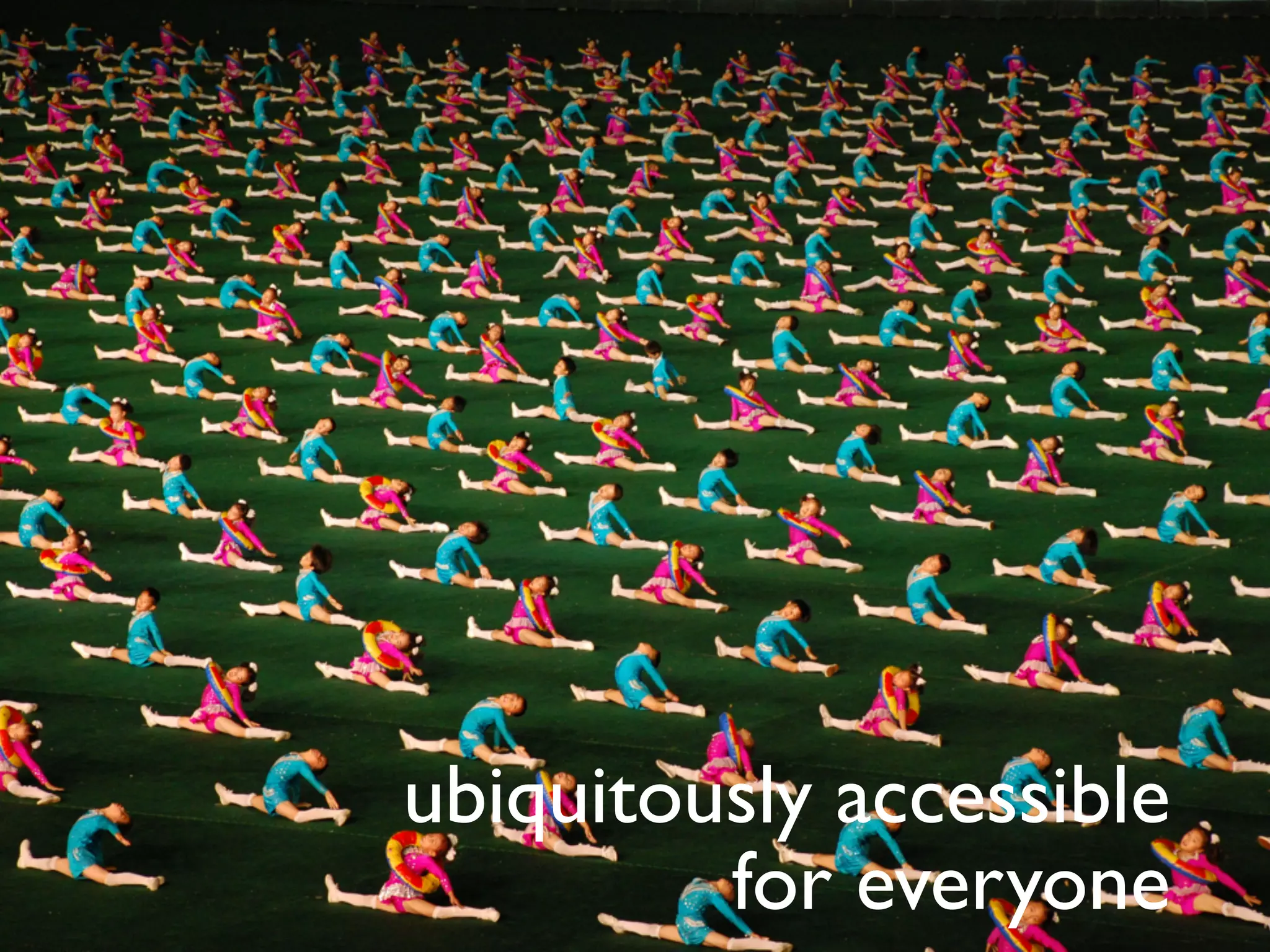 ubiquitously accessible 
for everyone 
 