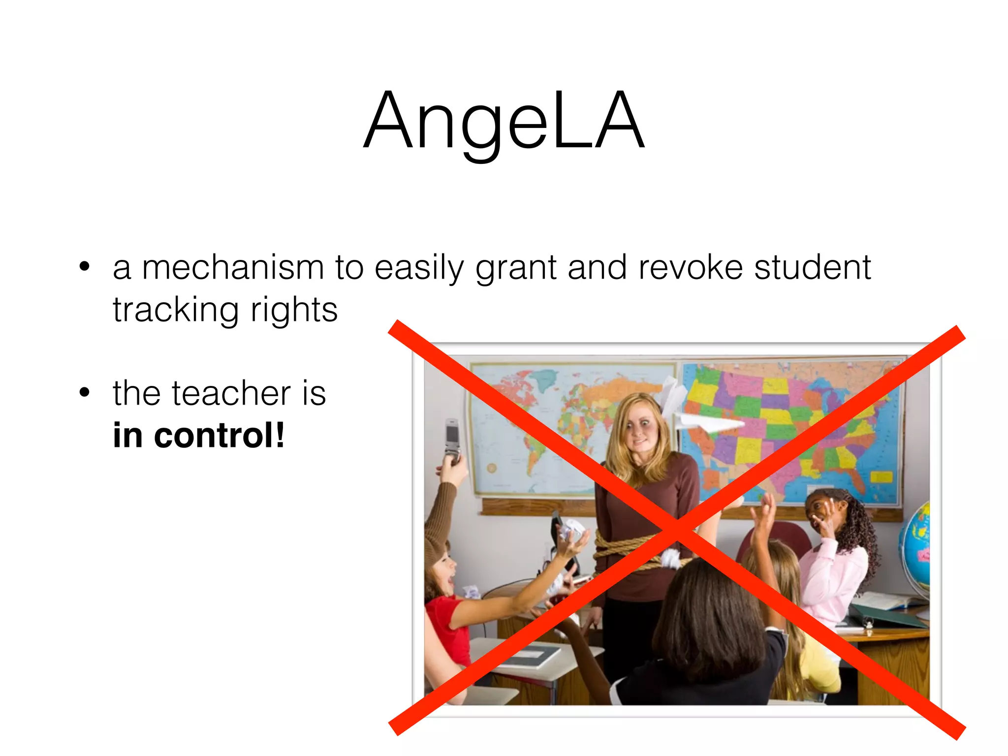 AngeLA 
• a mechanism to easily grant and revoke student 
tracking rights 
• the teacher is 
in control! 
 