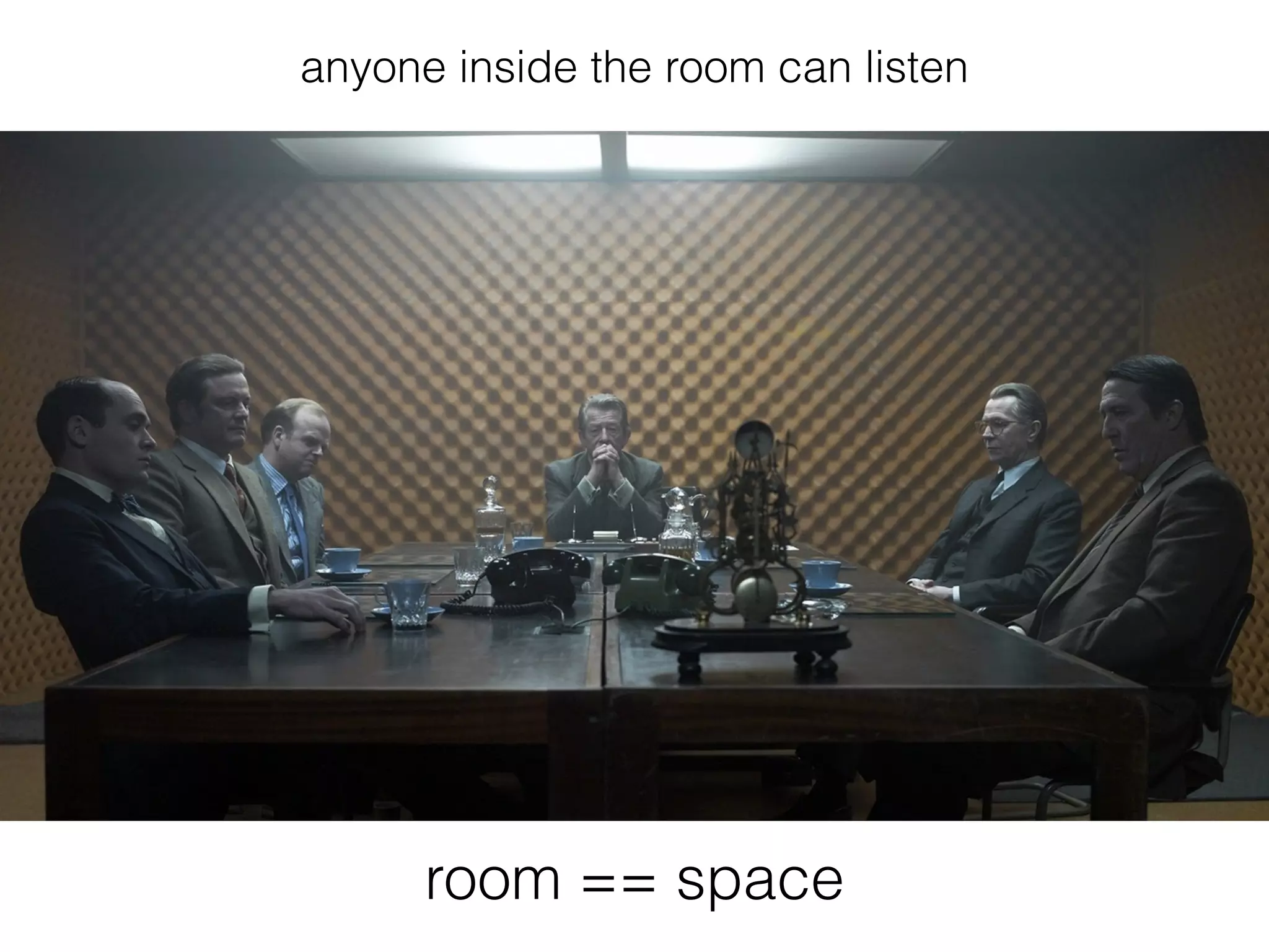 anyone inside the room can listen 
room == space 
 