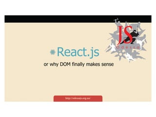 React.js
or why DOM finally makes sense
 