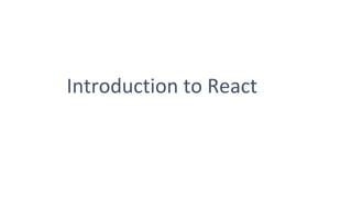 Introduction to React
 