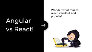 Angular
vs React!
Wonder what makes
react standout and
popular!
 