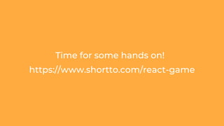 Time for some hands on!
https://www.shortto.com/react-game
 
