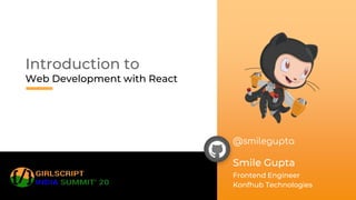 Introduction to
Web Development with React
Smile Gupta
Frontend Engineer
Konfhub Technologies
@smilegupta
 