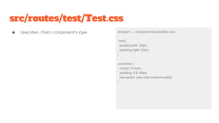 src/routes/test/Test.css
● describes <Test> component’s style @import '../../components/variables.css';
.root {
padding-left: 20px;
padding-right: 20px;
}
.container {
margin: 0 auto;
padding: 0 0 40px;
max-width: var(--max-content-width);
}
 