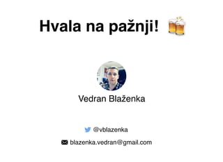 Hvala na pažnji!
Vedran Blaženka
@vblazenka
blazenka.vedran@gmail.com
 