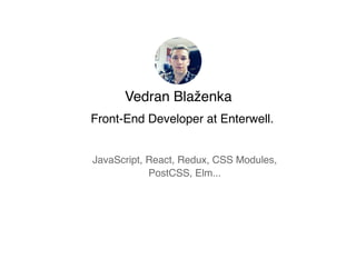 Vedran Blaženka
Front-End Developer at Enterwell.
JavaScript, React, Redux, CSS Modules,
PostCSS, Elm...
 