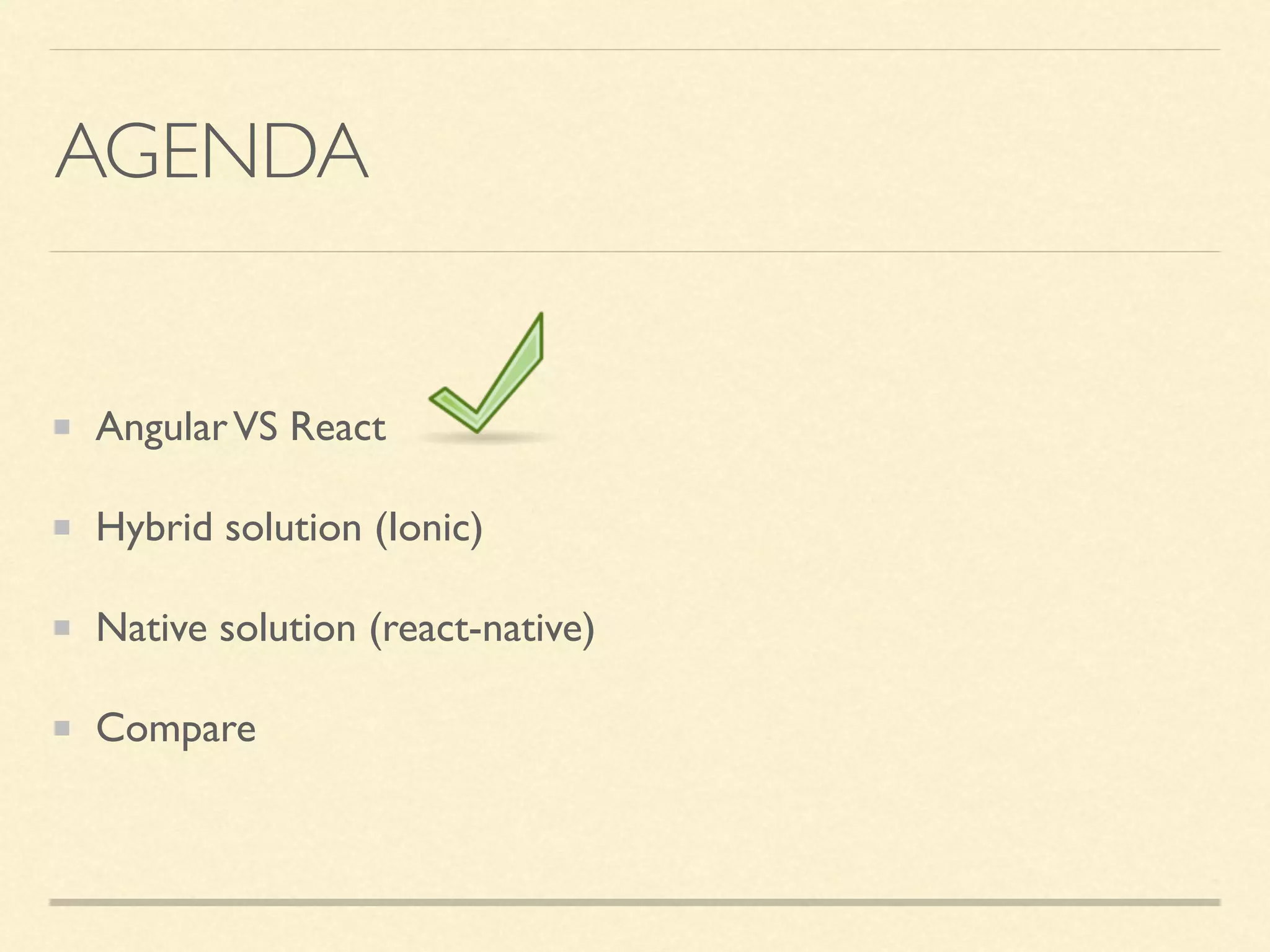 AGENDA AngularVS React Hybrid solution (Ionic) Native solution (react-native) Compare 