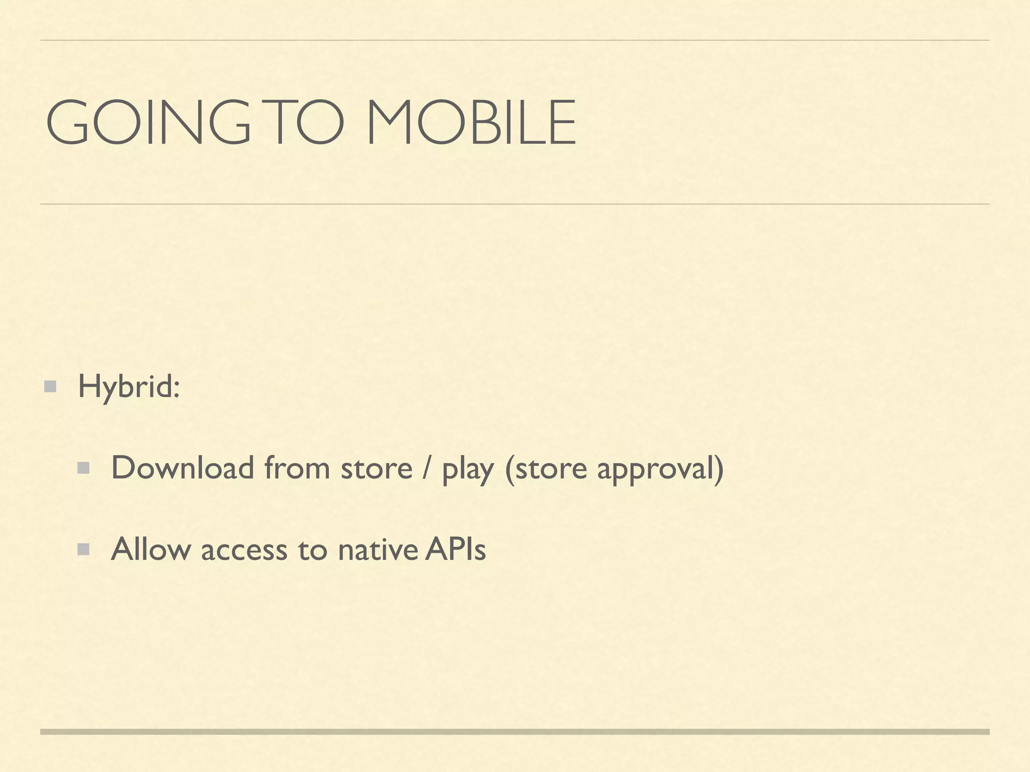GOINGTO MOBILE Hybrid: Download from store / play (store approval) Allow access to native APIs 