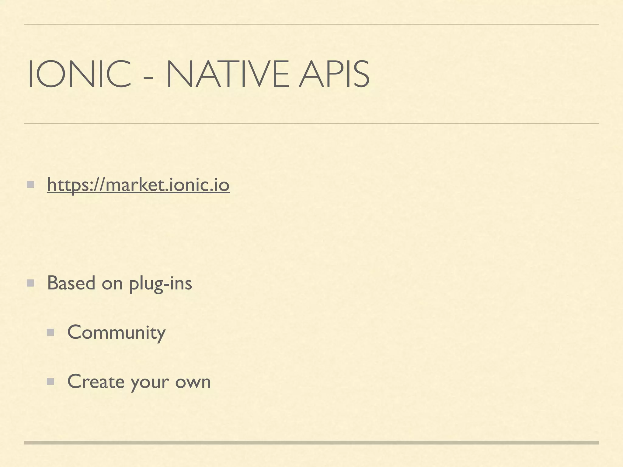IONIC - NATIVE APIS https://market.ionic.io Based on plug-ins Community Create your own 
