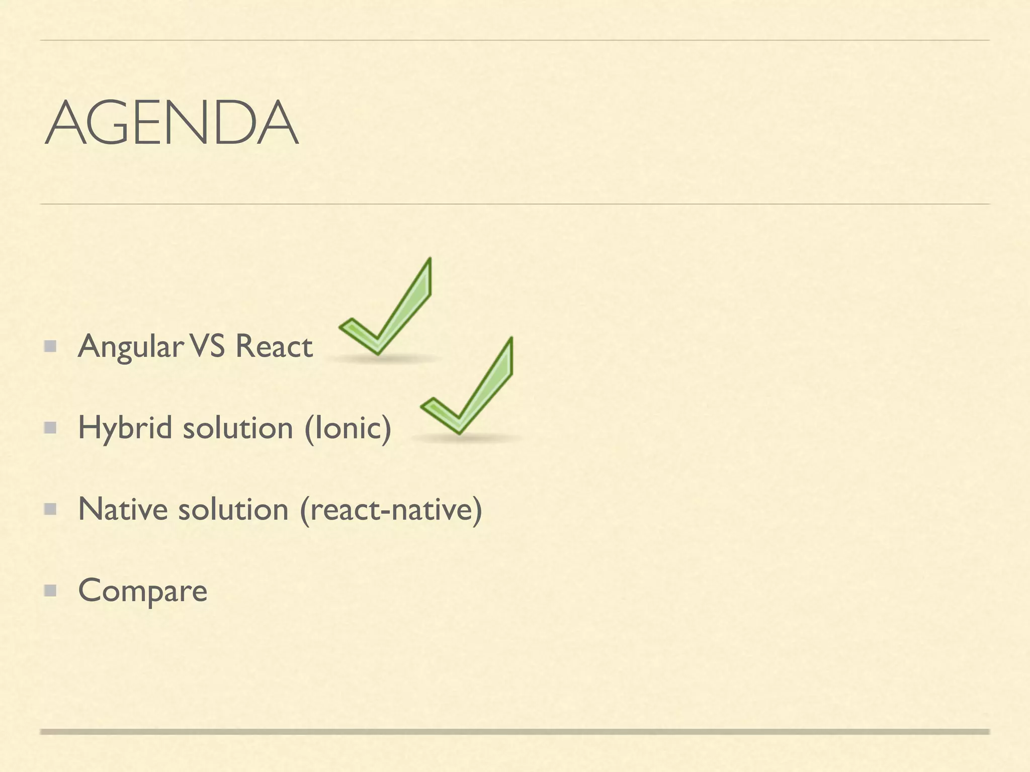 AGENDA AngularVS React Hybrid solution (Ionic) Native solution (react-native) Compare 
