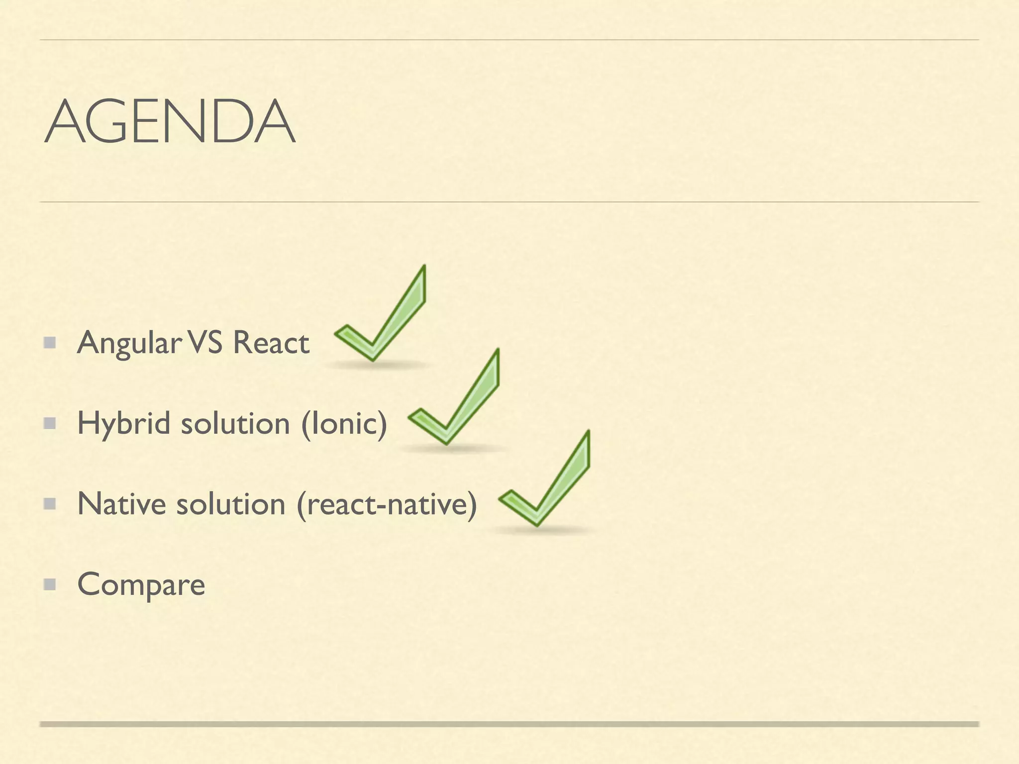 AGENDA AngularVS React Hybrid solution (Ionic) Native solution (react-native) Compare 