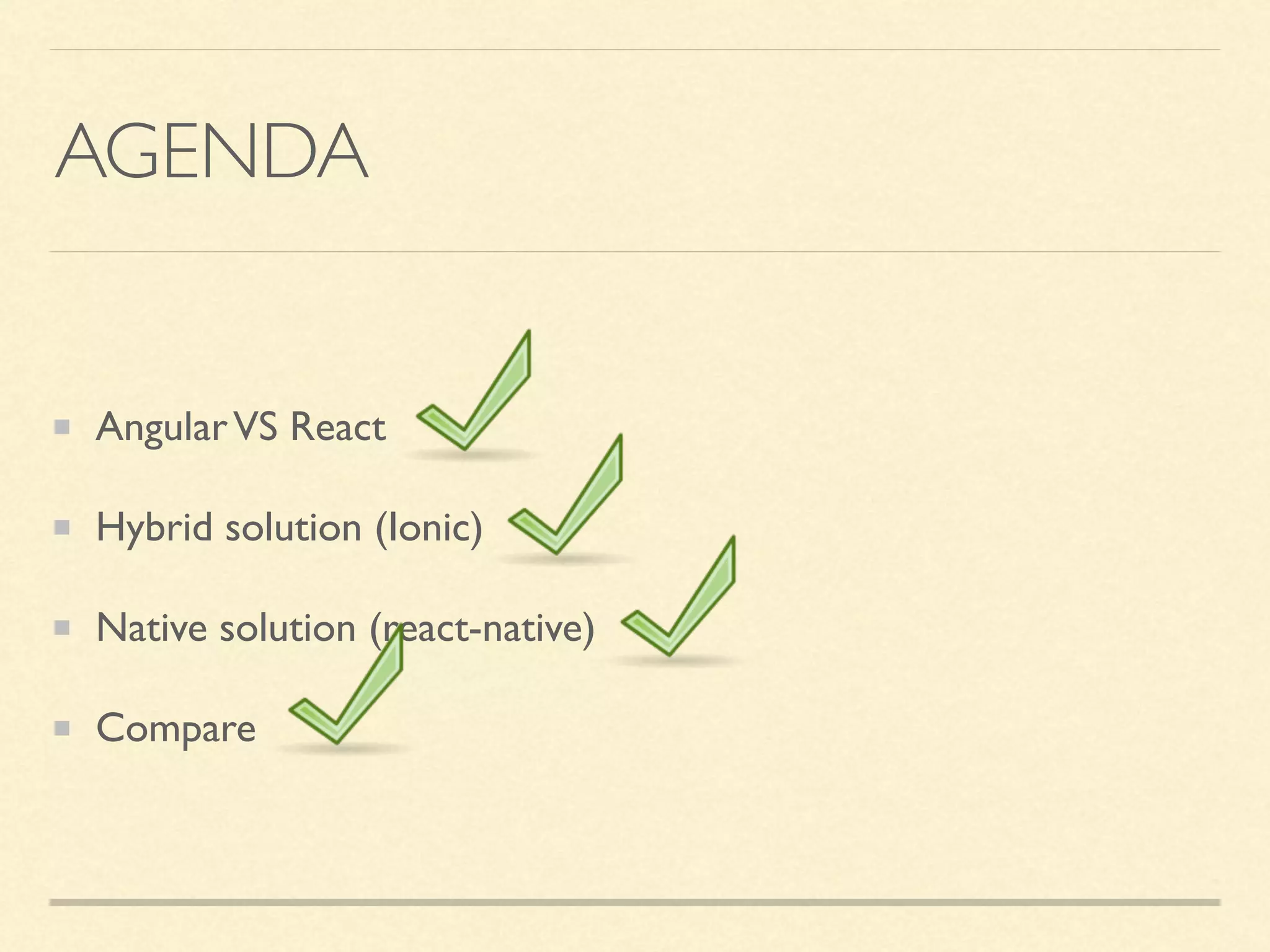 AGENDA AngularVS React Hybrid solution (Ionic) Native solution (react-native) Compare 