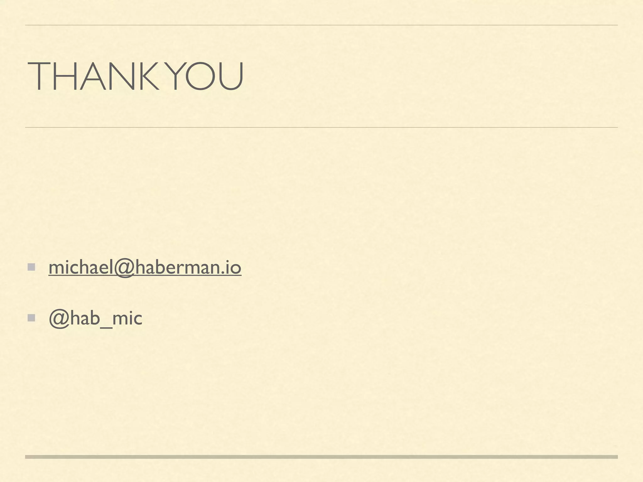 THANKYOU michael@haberman.io @hab_mic 