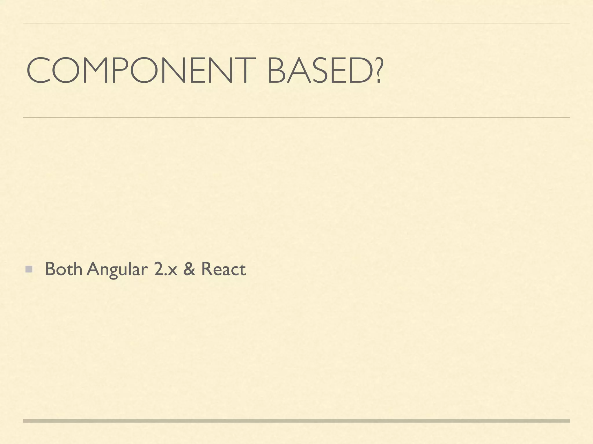 COMPONENT BASED? Both Angular 2.x & React 