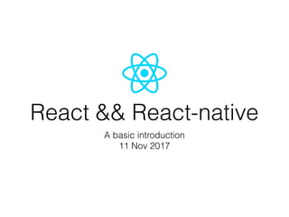 React && React-native
A basic introduction
11 Nov 2017
 