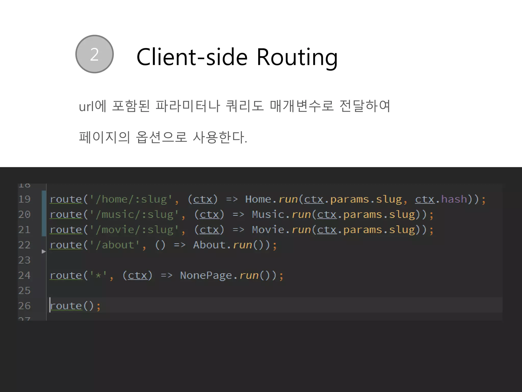 2 Client-side Routing
url에 포함된 파라미터나 쿼리도 매개변수로 전달하여
페이지의 옵션으로 사용한다.
 