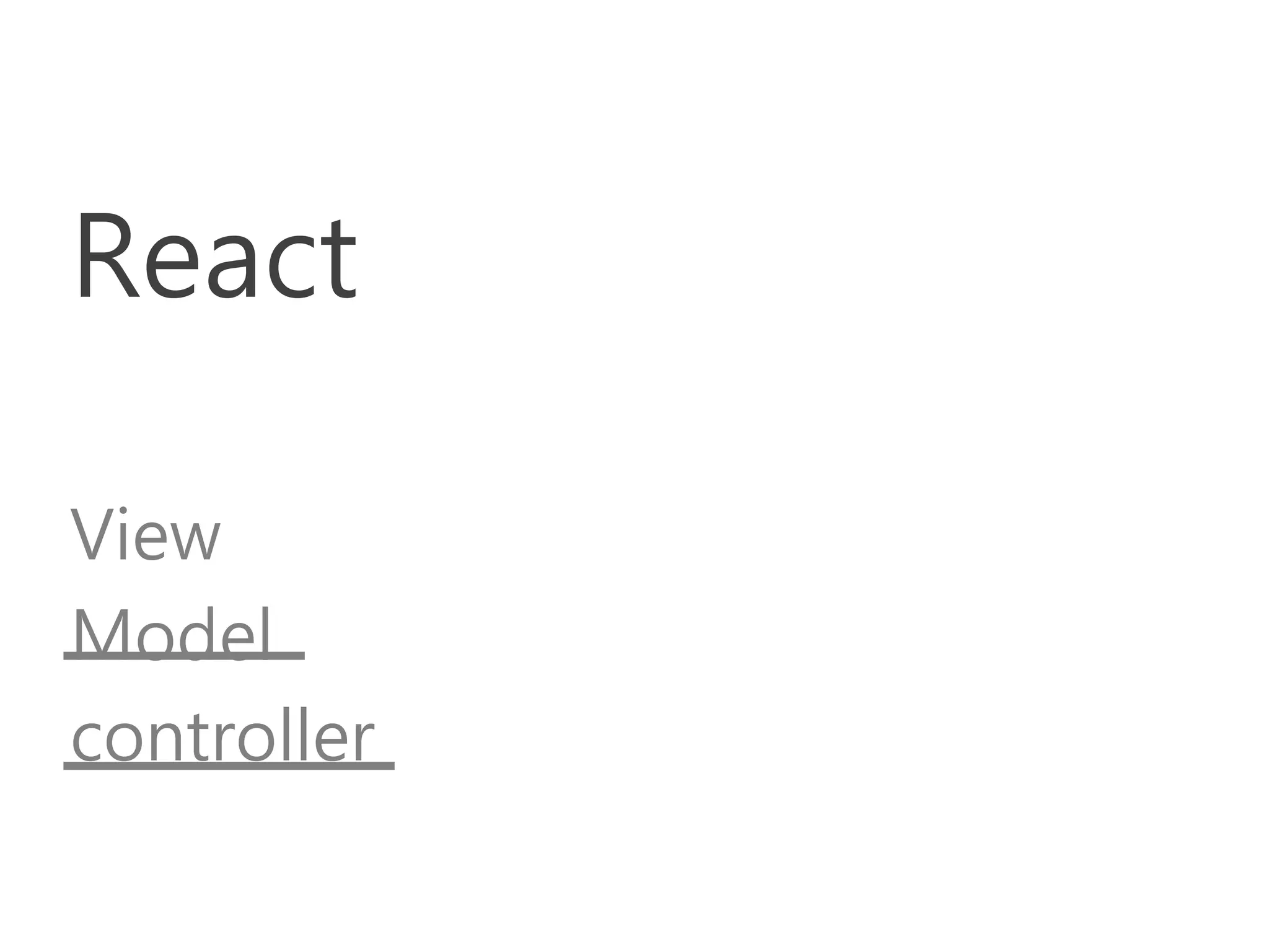 React
View
Model
controller
 