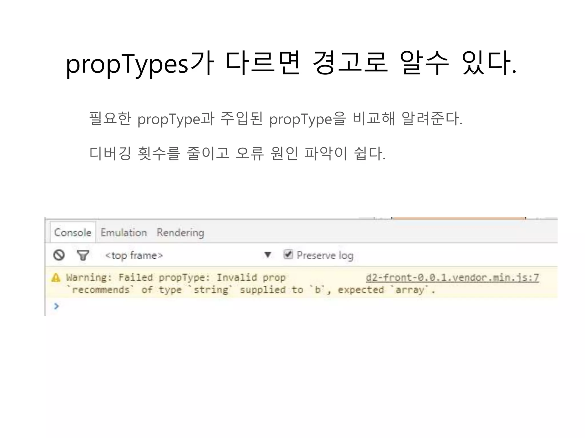propTypes가 다르면 경고로 알수 있다.
필요한 propType과 주입된 propType을 비교해 알려준다.
디버깅 횟수를 줄이고 오류 원인 파악이 쉽다.
 