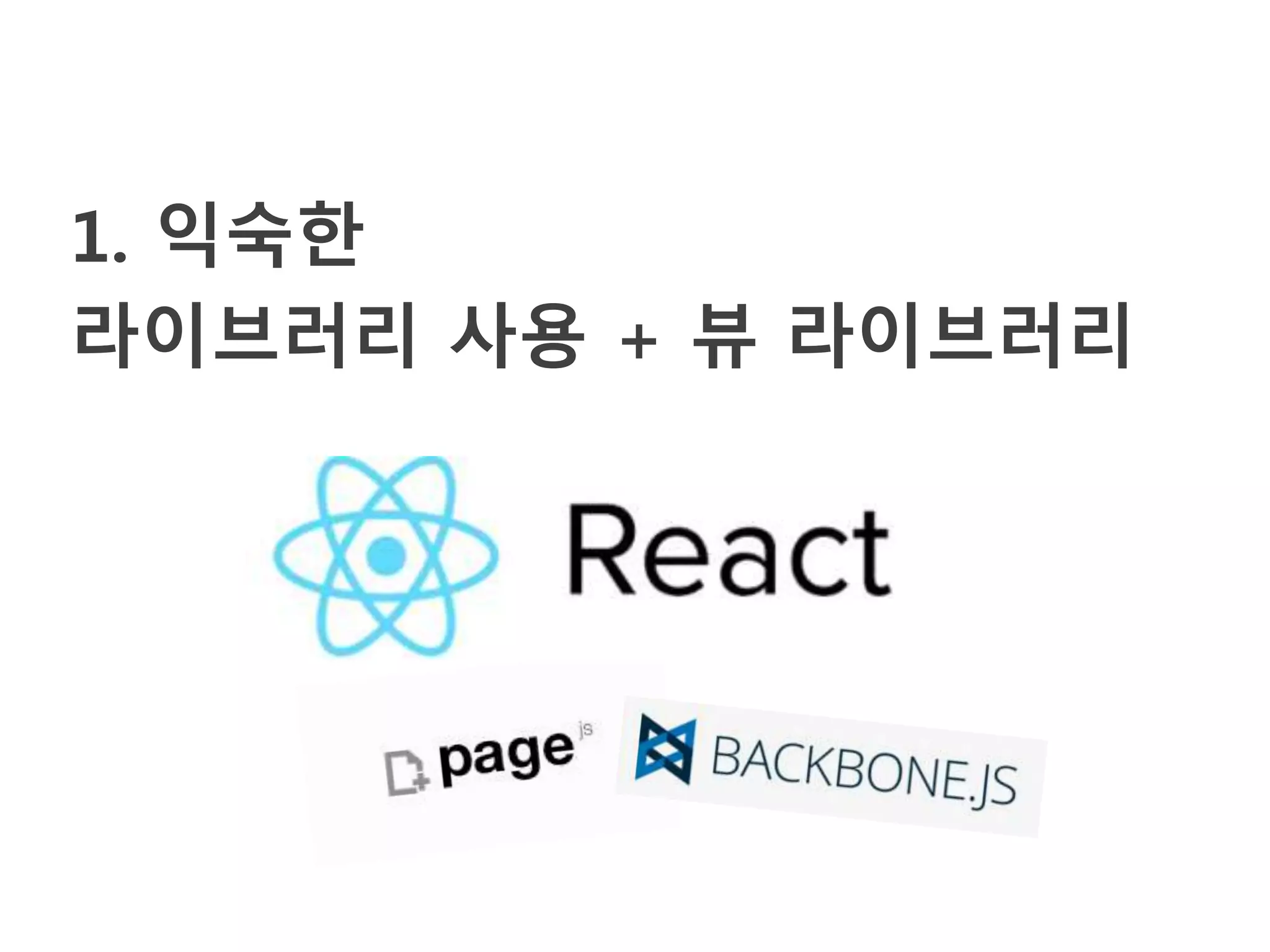 1. 익숙한
라이브러리 사용 + 뷰 라이브러리
 