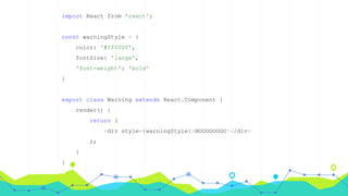import React from 'react';
const warningStyle = {
color: '#ff0000',
fontSize: 'large',
'font-weight': 'bold'
}
export class Warning extends React.Component {
render() {
return (
<div style={warningStyle}>NOOOOOOOO!</div>
);
}
}
 