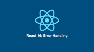React 16: Error Handling
 
