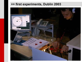 ++ first experiments, Dublin 2003
 