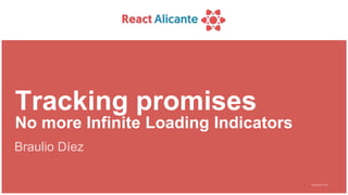 September 2019
Tracking promises
No more Infinite Loading Indicators
Braulio Díez
 