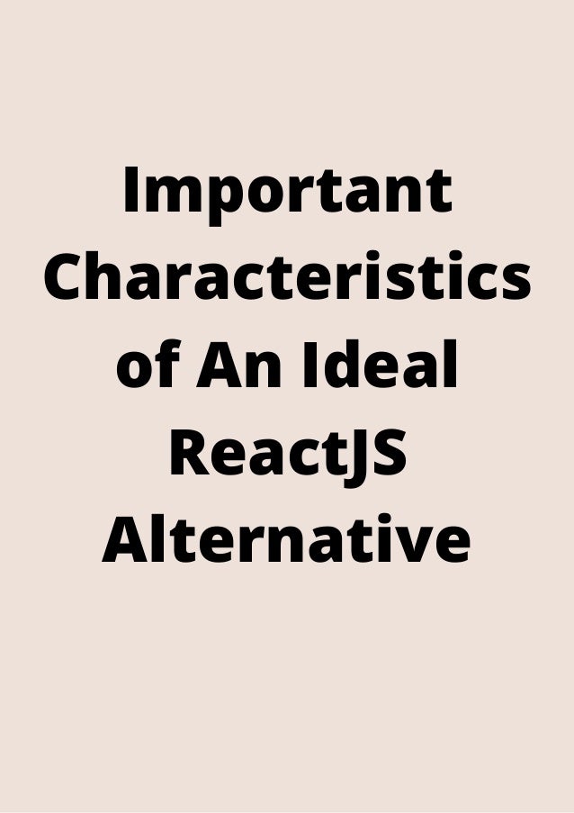 Important
Characteristics
of An Ideal
ReactJS
Alternative


 