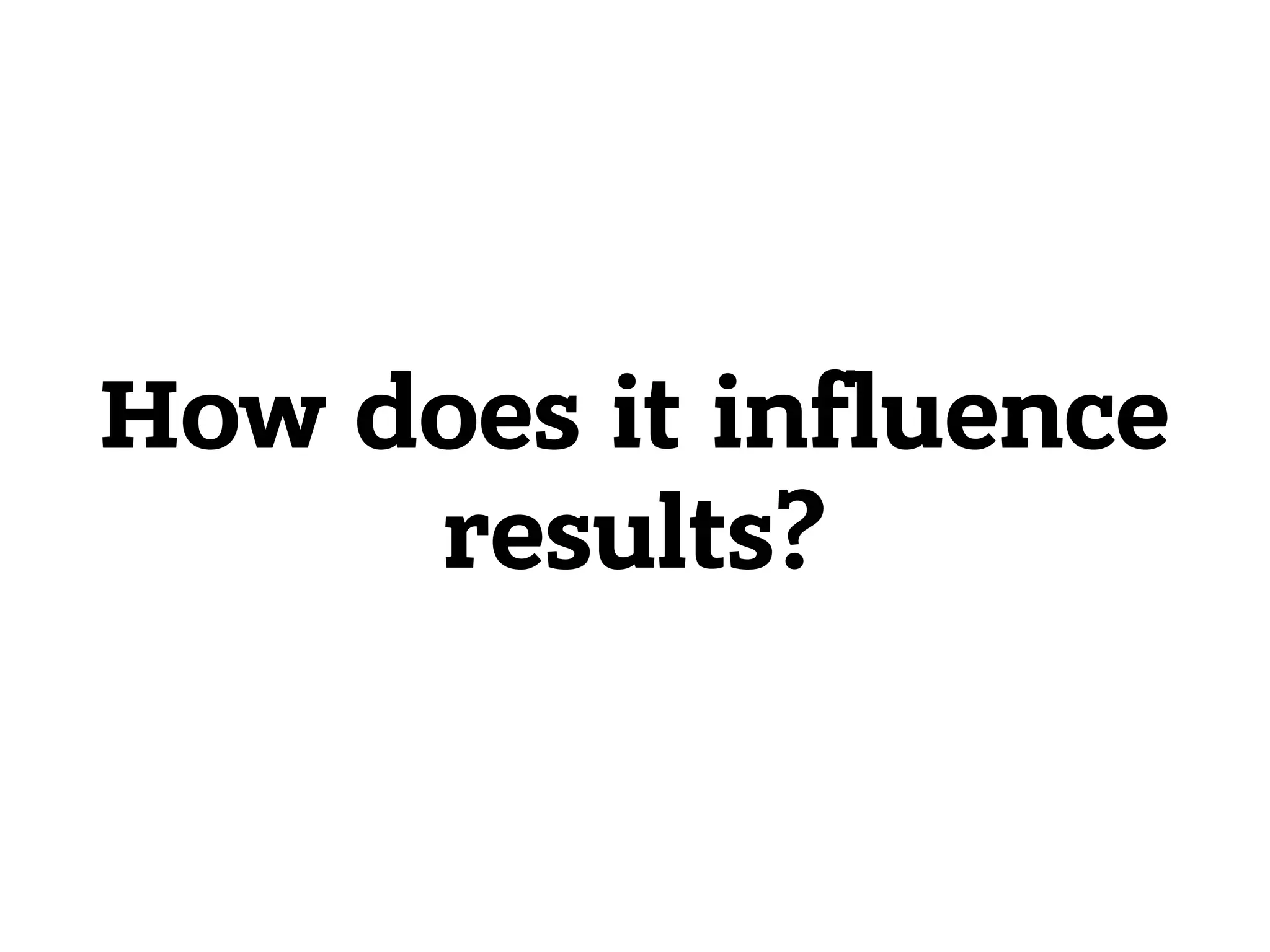 How does it influence  results? 
