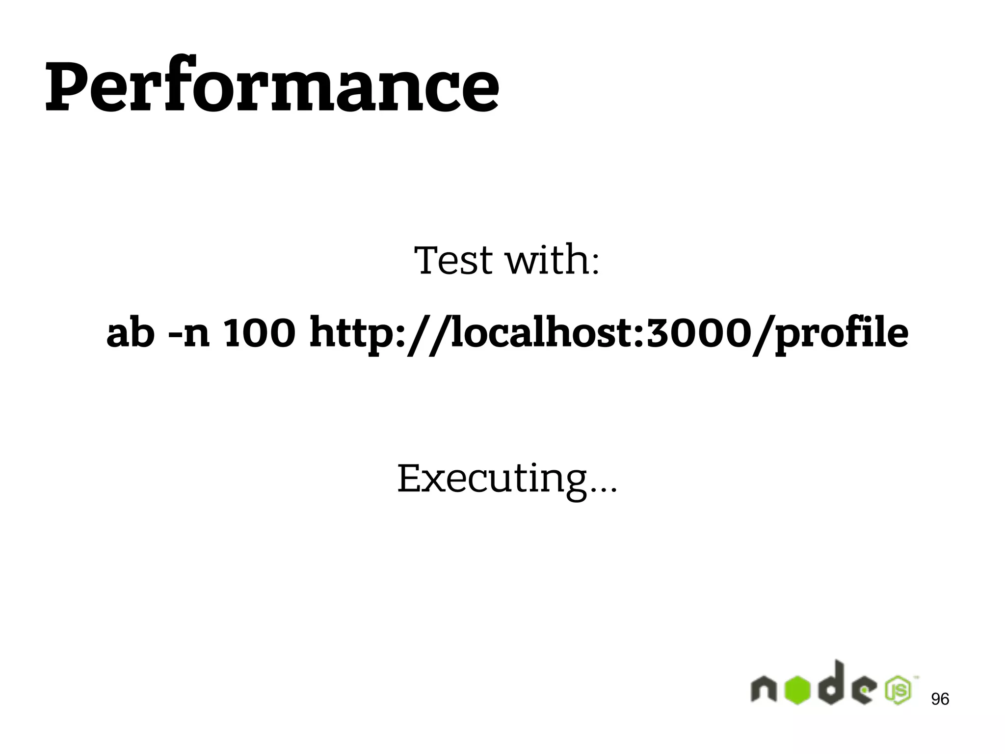 Performance Test with: ab -n 100 http://localhost:3000/profile Executing… 96 