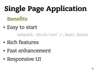 Single Page Application
Benefits
• Easy to start
• Rich features
• Fast enhancement
• Responsive UI
webpack, <div id=“root” />, React, Redux
28
 