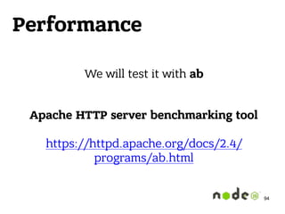 Performance
We will test it with ab
Apache HTTP server benchmarking tool 
 
https://httpd.apache.org/docs/2.4/
programs/ab.html
94
 