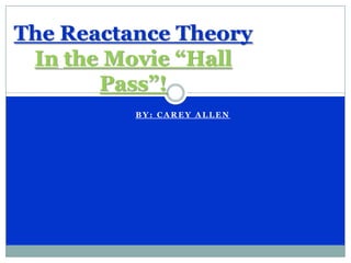 B Y : C A R E Y A L L E N
The Reactance Theory
In the Movie “Hall
Pass”!
 