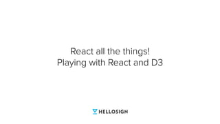 React all the things!
Playing with React and D3
 