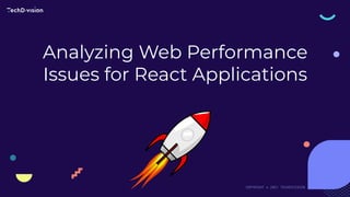 1 COPYRIGHT © 2021 TECHDIVISION
Analyzing Web Performance
Issues for React Applications
 