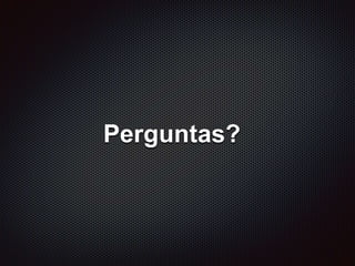 Perguntas?
 