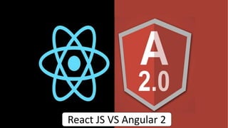 React JS VS Angular 2
 