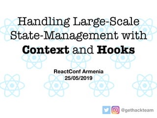 Handling Large-Scale
State-Management with
Context and Hooks
ReactConf Armenia
25/05/2019
@gethackteam
 