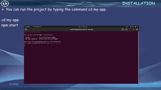  You can run the project by typing the command cd my-app.
cd my-app
npm start
3/7/2022 20
INSTALLATION
 