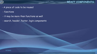 - A piece of code to be reused
- functions
- it may be more than functions as well
- search, header, footer, login components
3/7/2022 24
REACT COMPONENTS
 