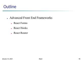 January 14, 2024 40
■ Advanced Front End Frameworks
■ React Forms
■ React Hooks
■ React Router
Outline
React
 