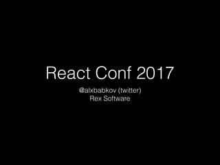 React Conf 2017
@alxbabkov (twitter)
Rex Software
 