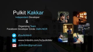 Pulkit Kakkar
Organizing Team
Facebook Developer Circle: Delhi-NCR
Independent Developer
@pulkitkkr0
www.linkedin.com/in/pulkitkkr
pulkitkkr@gmail.com
&
 