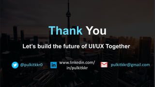 Thank You
Let’s build the future of UI/UX Together
@pulkitkkr0
www.linkedin.com/
in/pulkitkkr
pulkitkkr@gmail.com
 