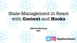 State-Management in React
with Context and Hooks
JSWorld Workshop
2021
@gethackteam
 