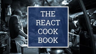 THE
REACT
COOK
BOOK
 