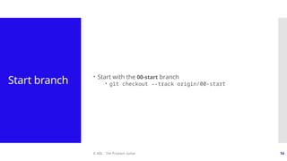 © ABL - The Problem Solver 16
Start branch  Start with the 00-start branch
 git checkout --track origin/00-start
 