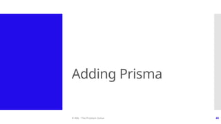 © ABL - The Problem Solver 40
Adding Prisma
 