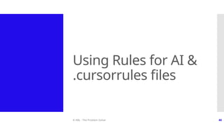© ABL - The Problem Solver 46
Using Rules for AI &
.cursorrules files
 